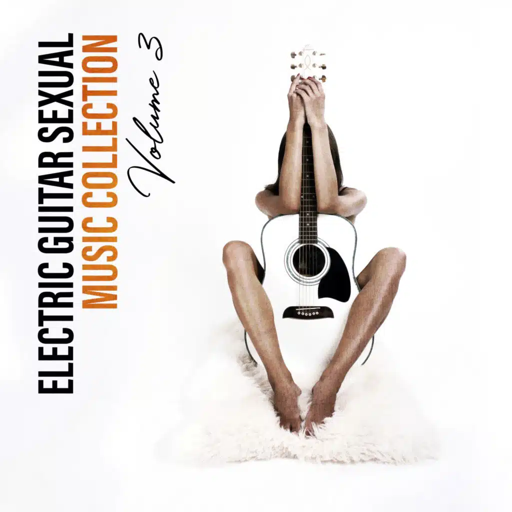 Electric Guitar Sexual Music Collection (Volume 3, Background Guitar Jazz for Making Love, Sexy & Hot Guitar Lounge Room, Erotic Guitar Grooves, Sexy Smooth Guitar)