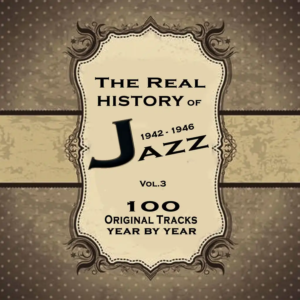 The Real History of Jazz 1942-1946 Vol.3: The Ultimate Jazz Collection