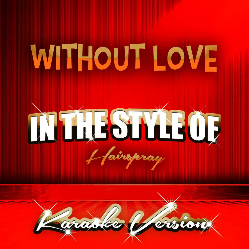 Without Love (In the Style of Hairspray) [Karaoke Version]