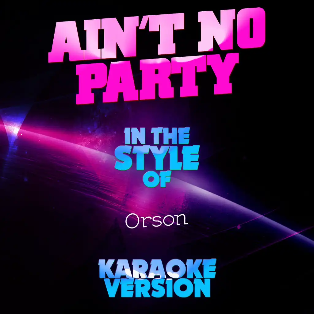 Ain't No Party (In the Style of Orson) [Karaoke Version]