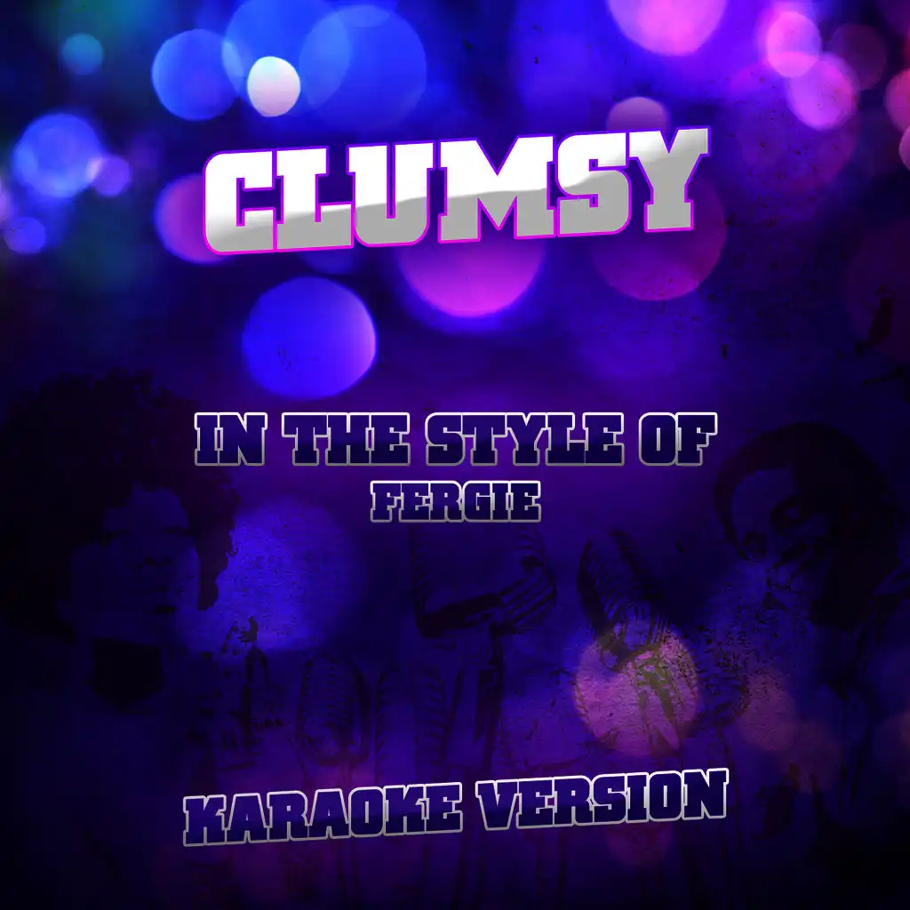 Clumsy (In the Style of Fergie) [Karaoke Version]