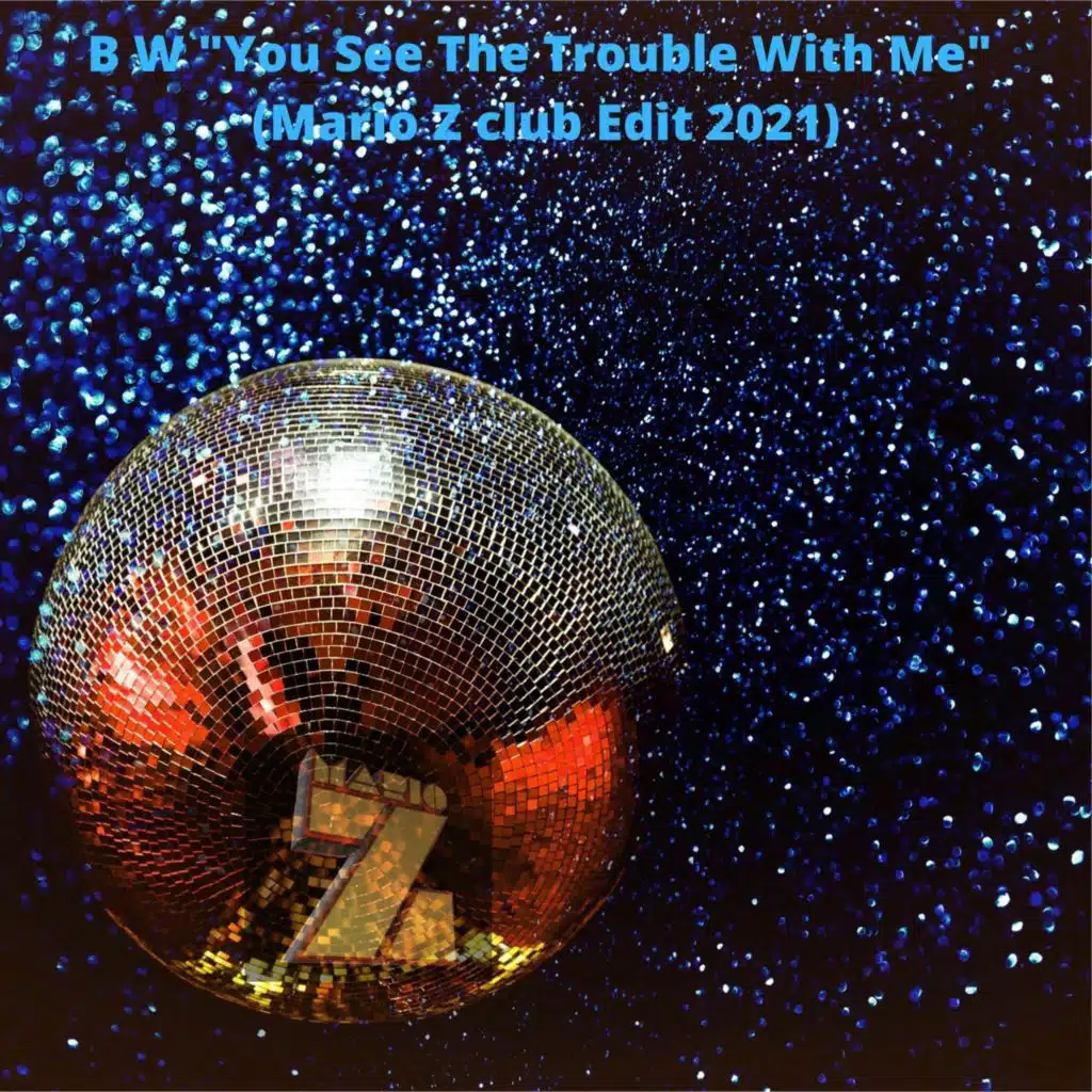 B W - "You See The Trouble With Me"  (Mario Z club Edit 2021)