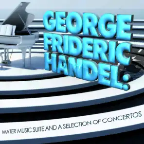 George Frideric Handel: Water Music Suite and a Selection of Concertos
