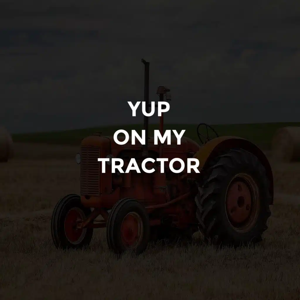 Yup on My Tractor