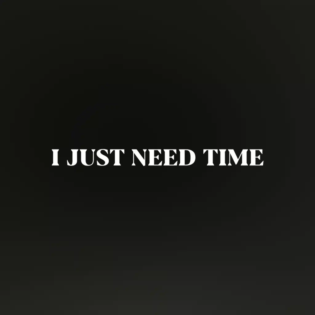 I Just Need Time