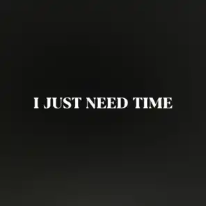 I Just Need Time