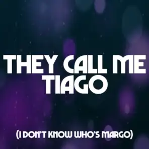 They Call Me Tiago (I Don't Know Who's Margo)