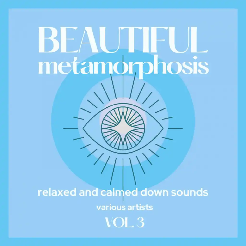 Beautiful Metamorphosis (Relaxed and Calmed Down Sounds), Vol. 3