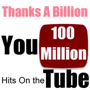 Thanks a Billion: You 100 Million Hits On the Tube