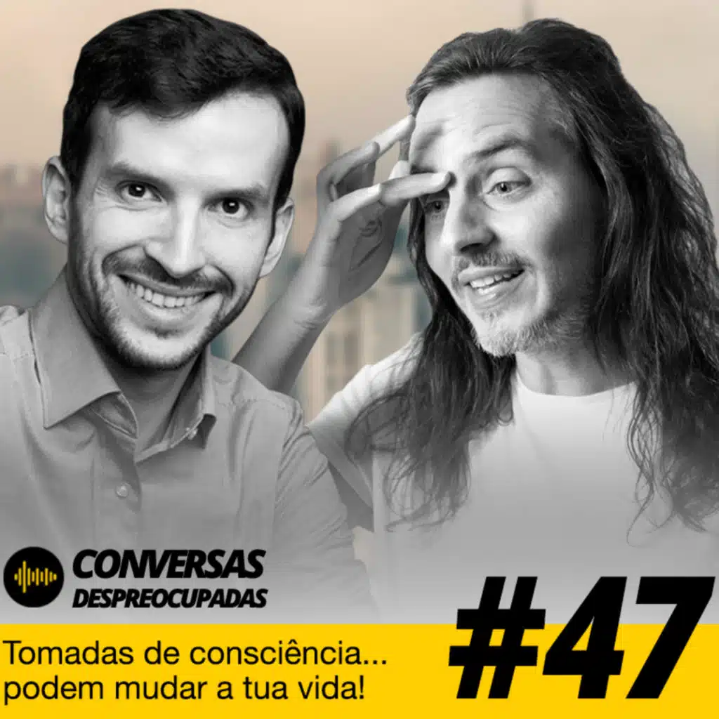 #47 – Tomadas de consciência... podem mudar a tua vida!