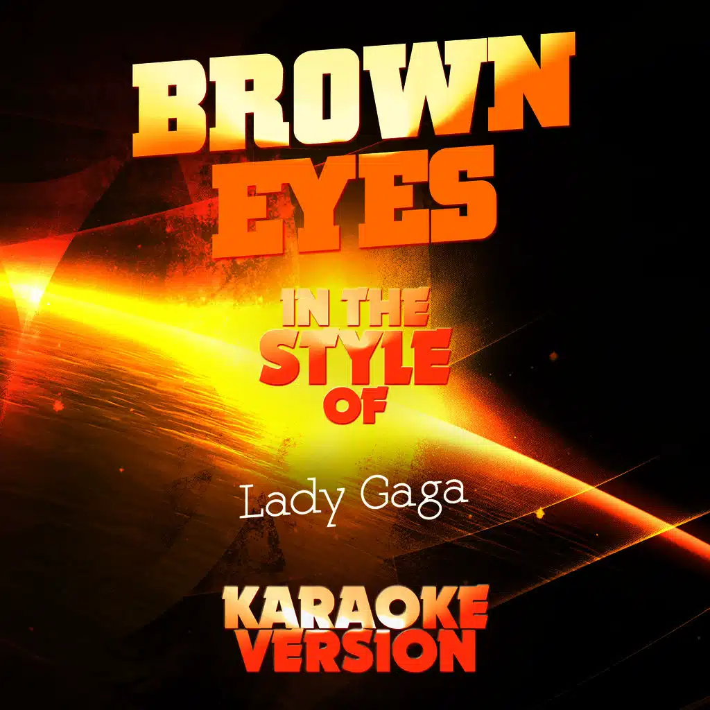 Brown Eyes (In the Style of Lady Gaga) [Karaoke Version]