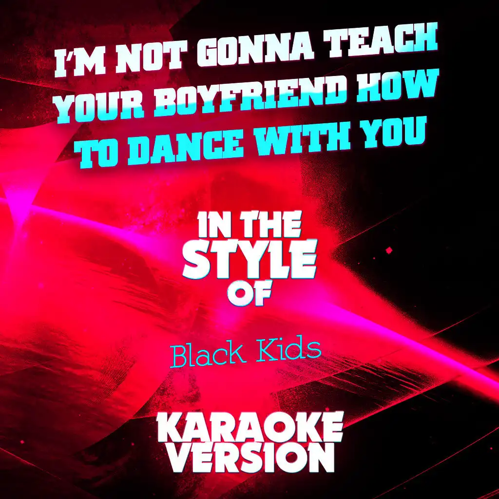 I'm Not Gonna Teach Your Boyfriend How to Dance with You (In the Style of Black Kids) [Karaoke Version] - Single