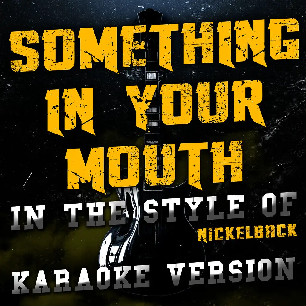 Something in Your Mouth (In the Style of Nickelback) [Karaoke Version]