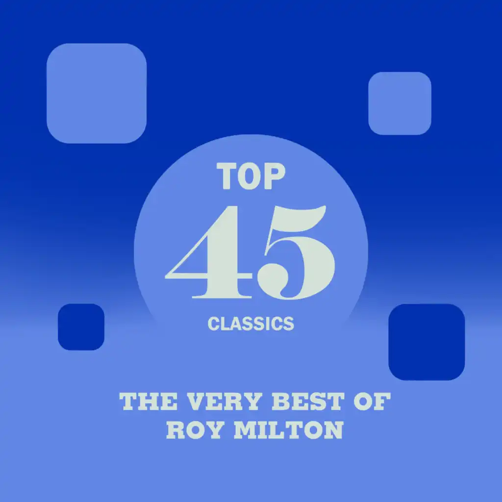 Top 45 Classics - The Very Best of Roy Milton