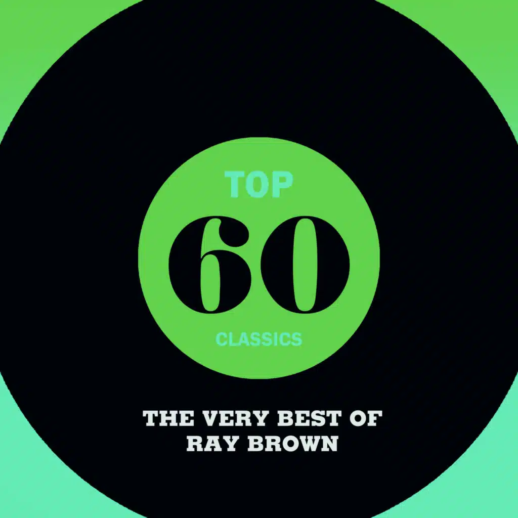 Top 60 Classics - The Very Best of Ray Brown