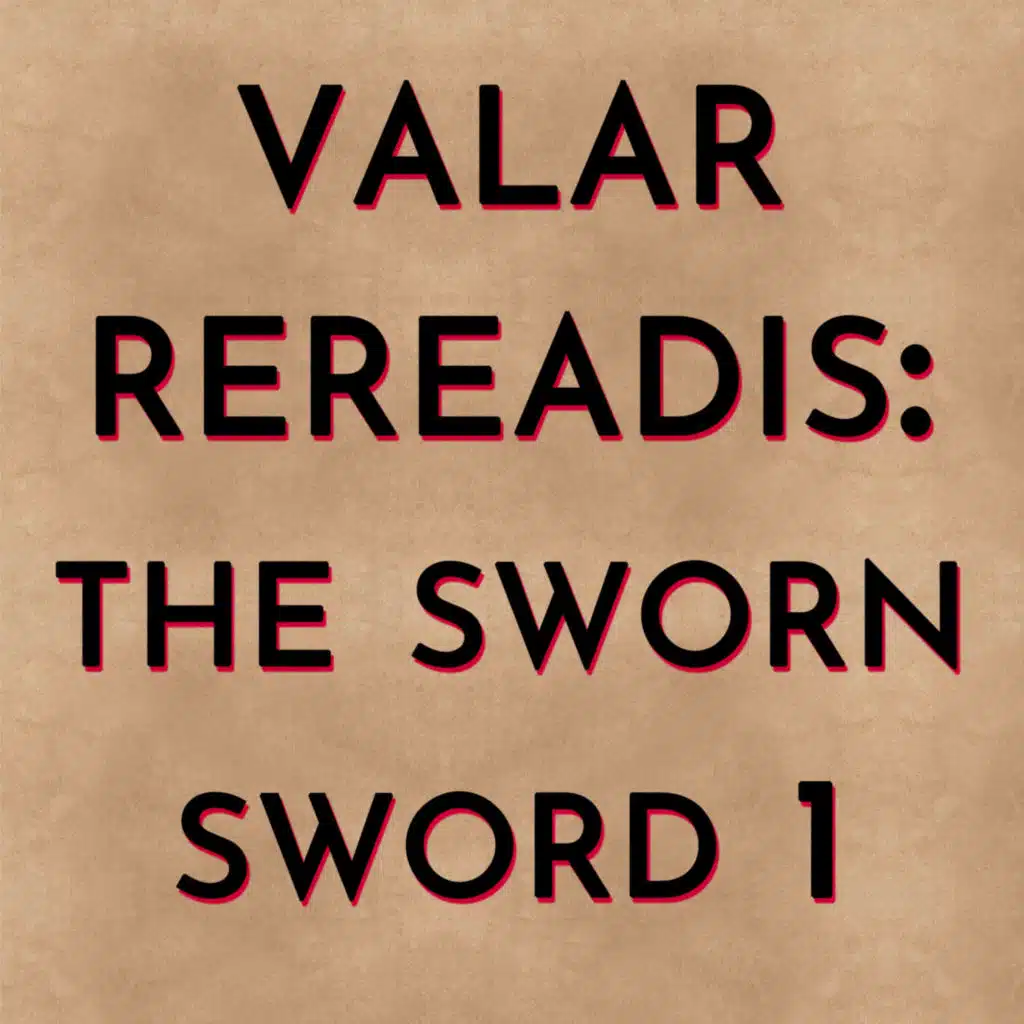 Valar Rereadis: The Sworn Sword - Part 1
