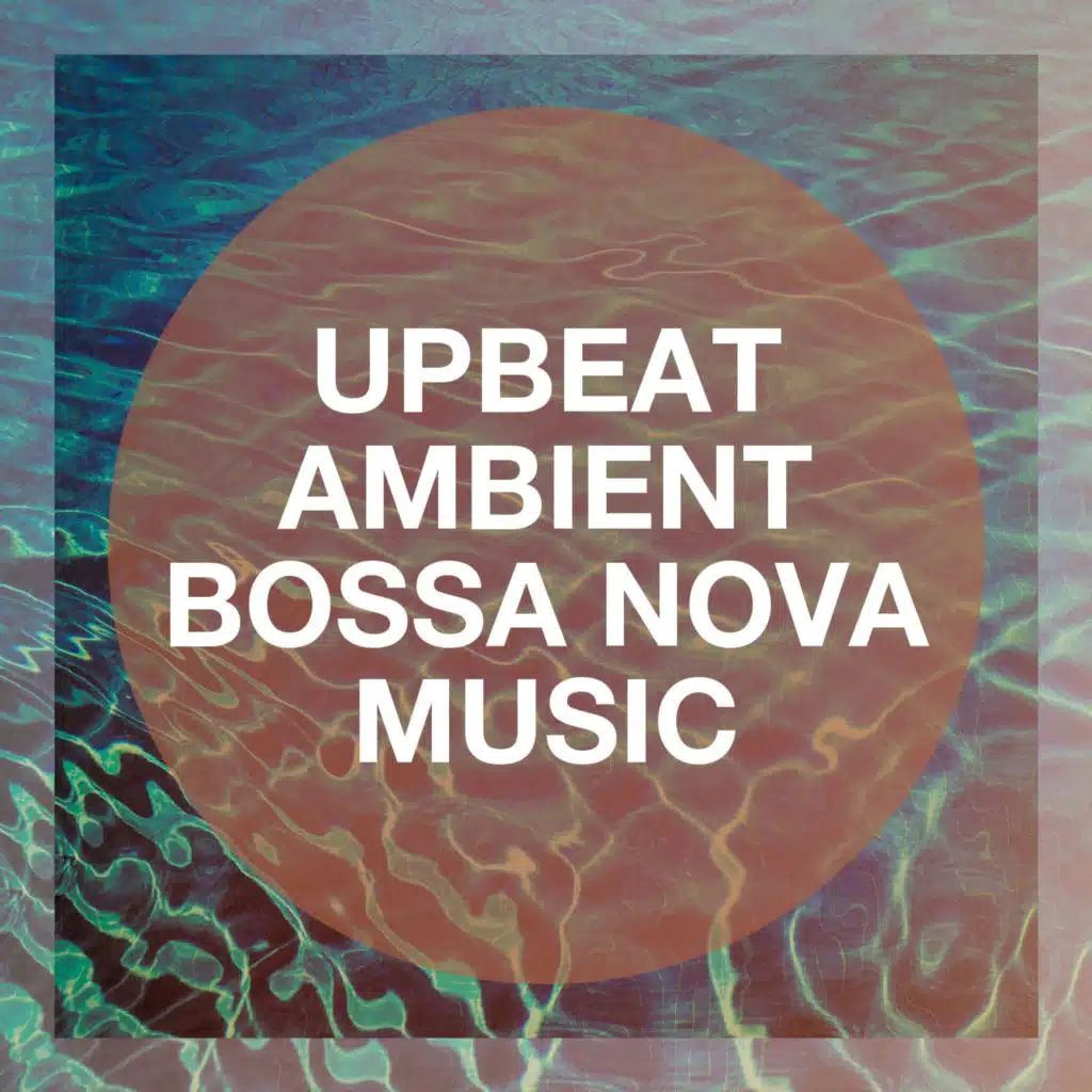 Upbeat Ambient Bossa Nova Music