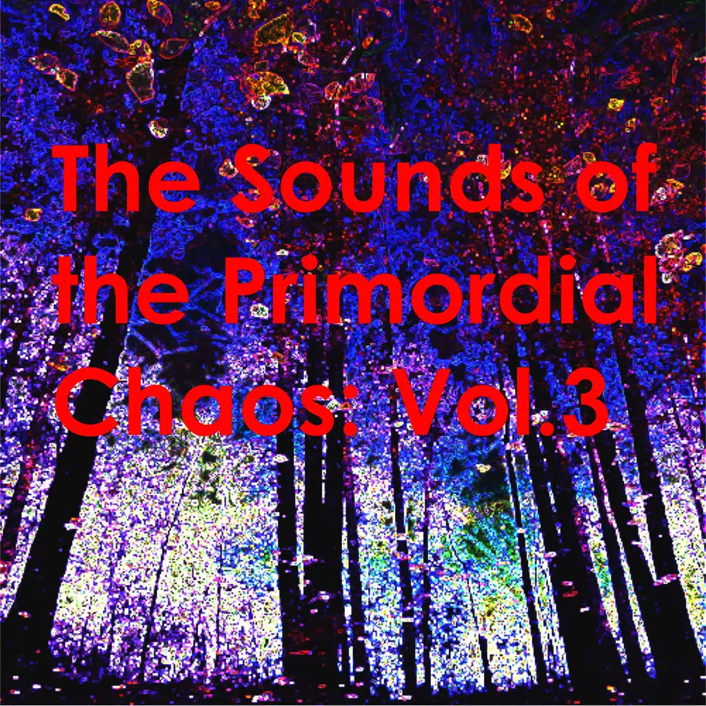 The Sounds of the Primordial Chaos: Vol.3