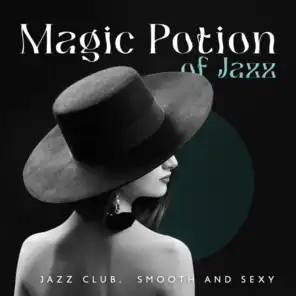 Magic Potion of Jazz - Jazz Club, Instrumental Love Songs, Smooth and Sexy, Cocktail Party, Jazz for Restaurant, Uplifting Jazz Music