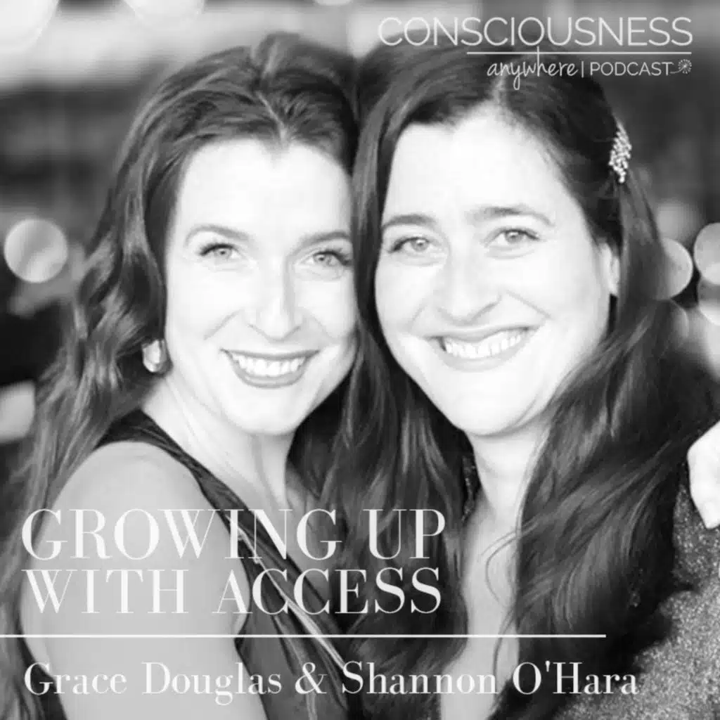 E44: Growing Up With Access | Consciousness Anywhere Podcast: Shannon O'Hara & Grace Douglas