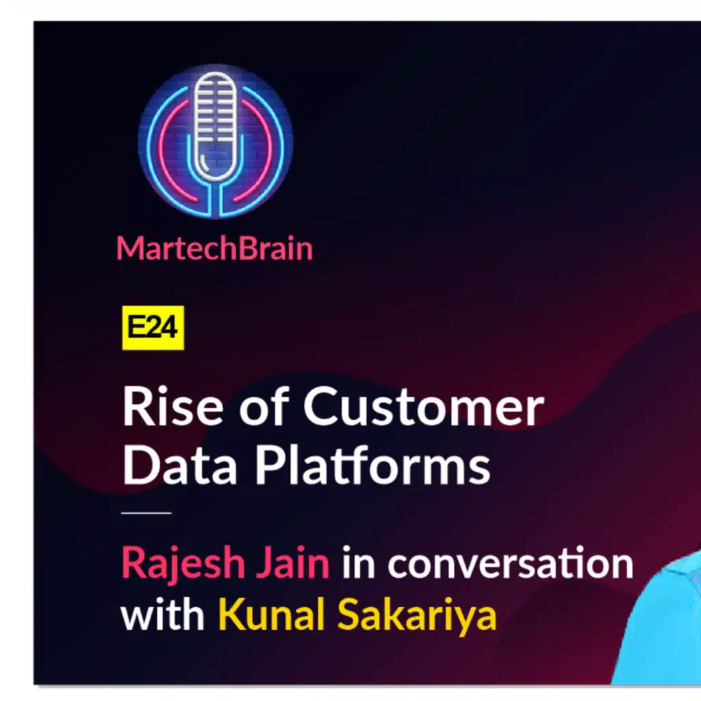 MartechBrain | E24 - Kunal Sakariya on Rise of Customer Data Platforms