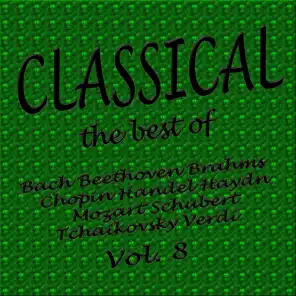 Classical... the Best of Bach, Beethoven, Brahms, Chopin, Handel, Haydn, Mozart, Schubert, Tchaikovsky, Verdi Vol. 8