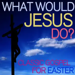What Would Jesus Do? - Classic Gospel for Easter