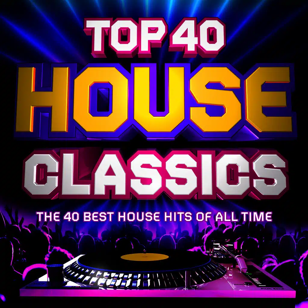 Top 40 House Classics - The 40 Best House Hits of All Time