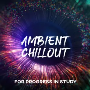 Ambient Chillout for Progress in Study: Concentration Music, Focus and Learning, Deep Chillout