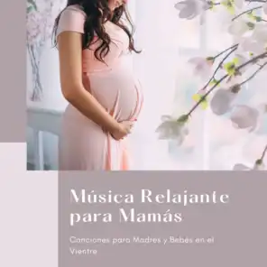 Música Relajante para Mamás: Canciones para Madres y Bebés en el Vientre