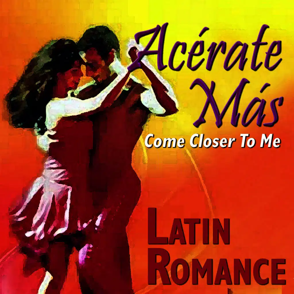 Acércate Más (Come Closer to Me) : Latin Romance