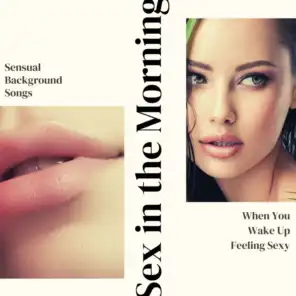 Sex in the Morning: Sensual Background Songs When You Wake Up Feeling Sexy