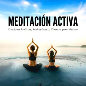 Meditación Activa: Canciones Budistas, Sonido Cuenco Tibetano para Meditar