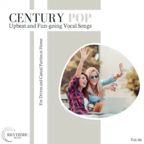 Century Pop - Upbeat And Fun-Going Vocal Songs For Drives And Casual Parties At Home, Vol. 06