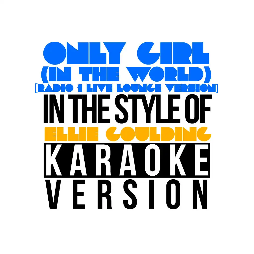 Only Girl (In the World) [Radio 1 Live Lounge Version] [In the Style of Ellie Goulding] [Karaoke Version] - Single