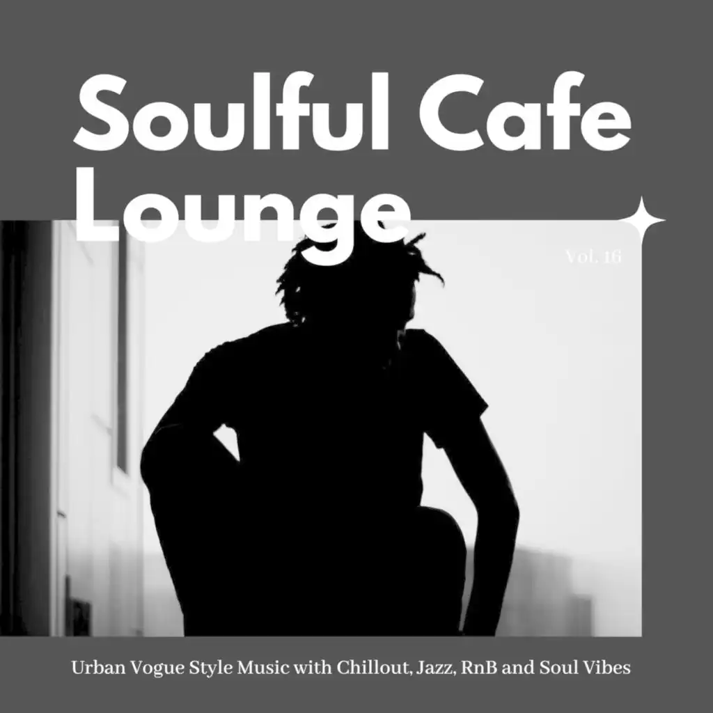 Soulful Cafe Lounge - Urban Vogue Style Music With Chillout, Jazz, RnB And Soul Vibes. Vol. 16