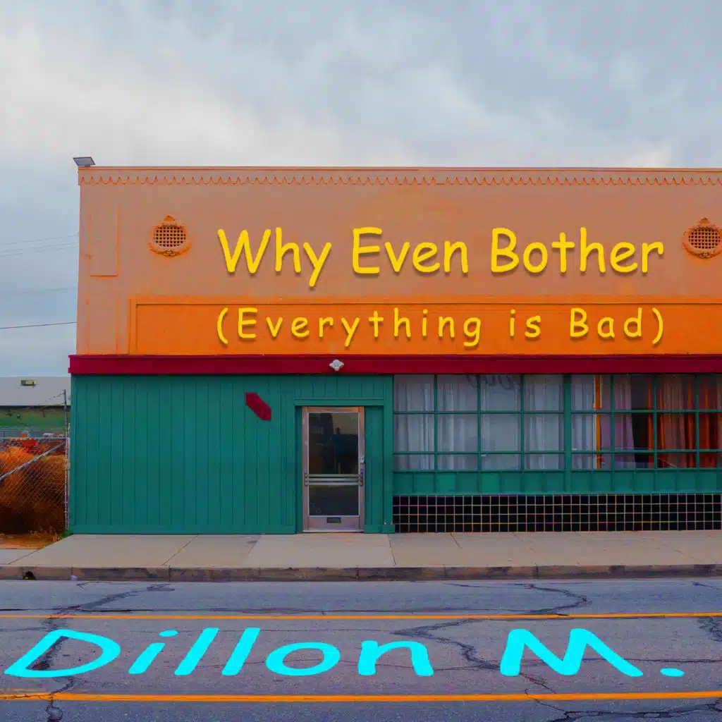 Why Even Bother (Everything Is Bad)