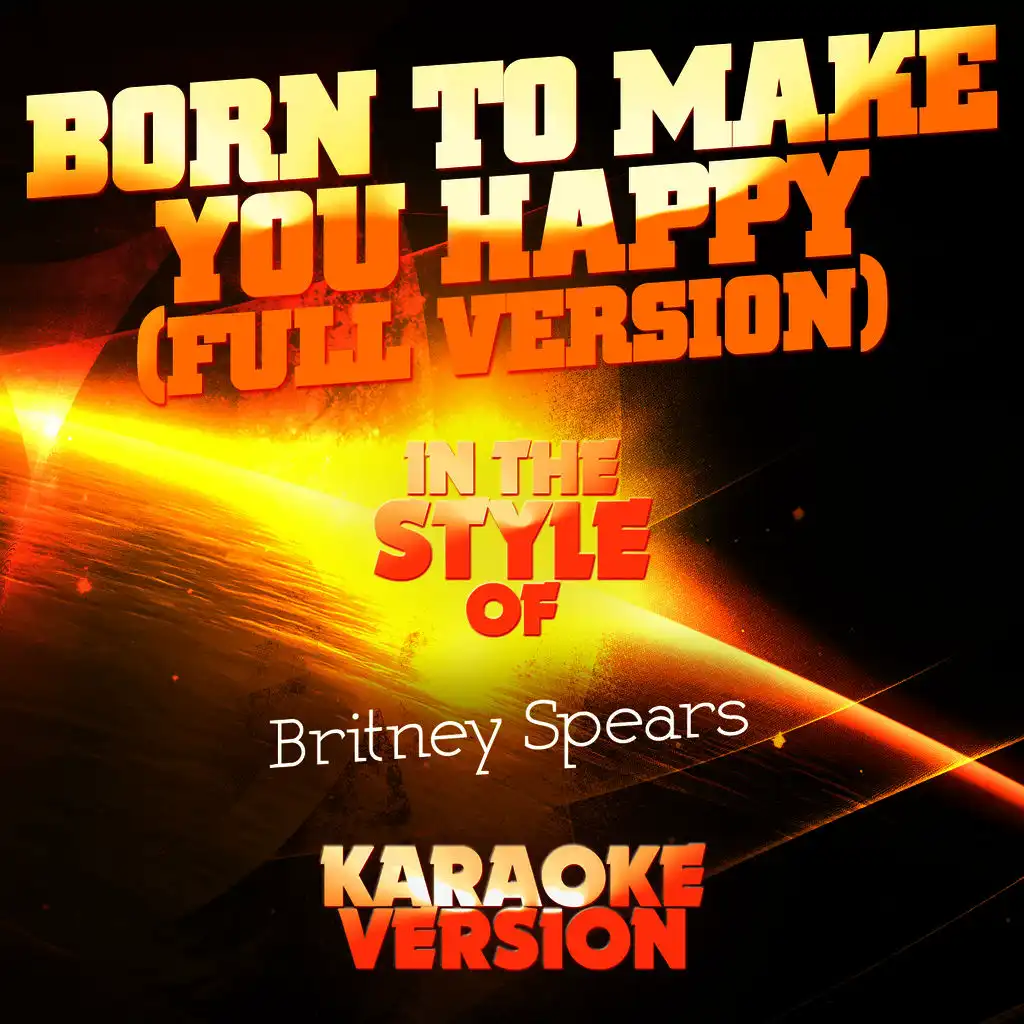 Born to Make You Happy (Full Version) [In the Style of Britney Spears] [Karaoke Version]