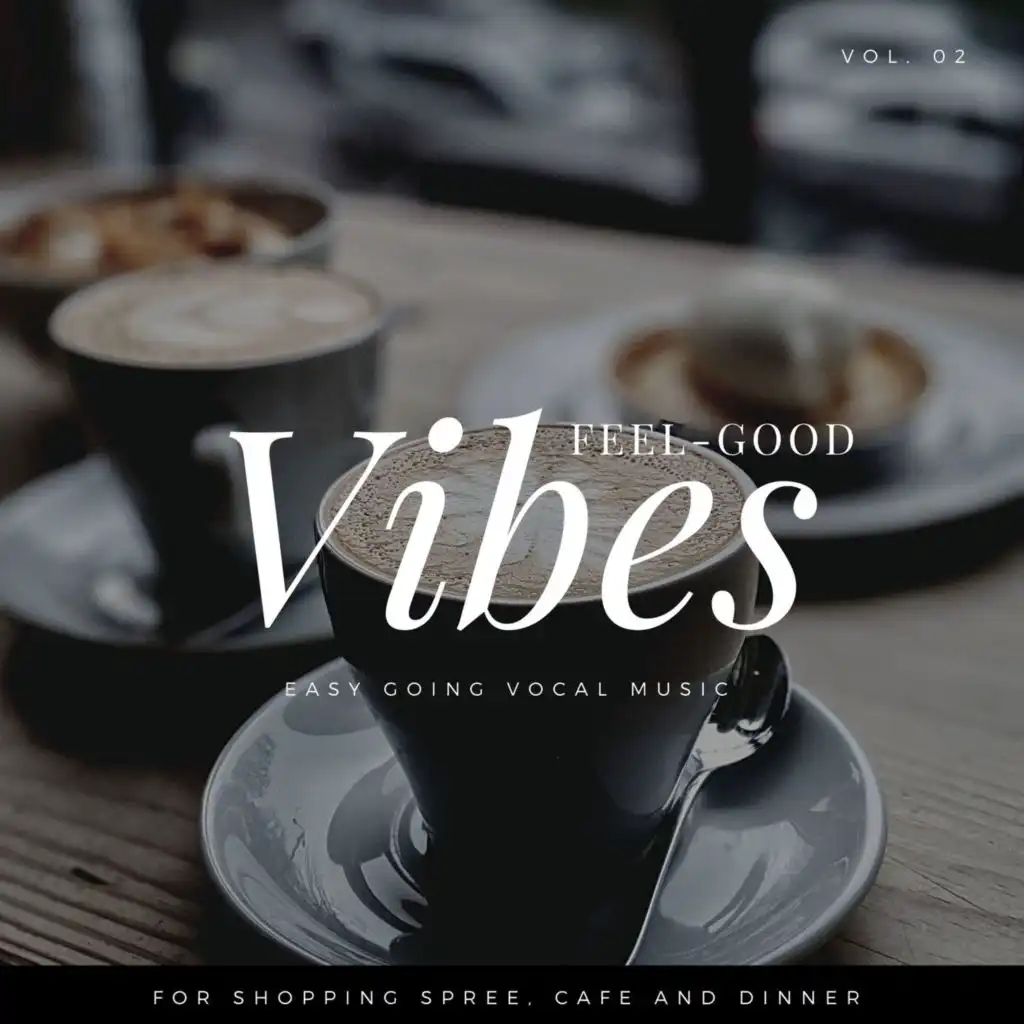 Feel-Good Vibes - Easy Going Vocal Music For Shopping Spree, Cafe And Dinner, Vol. 02