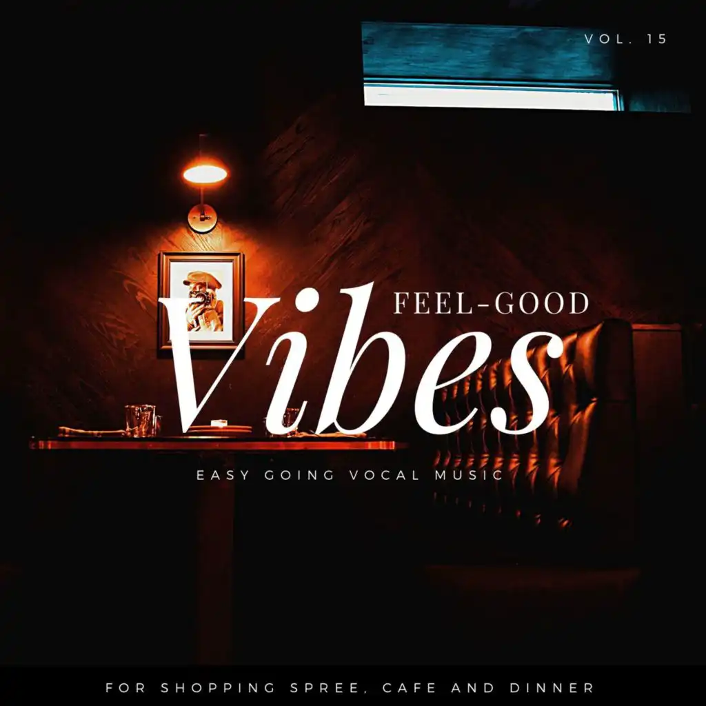 Feel-Good Vibes - Easy Going Vocal Music For Shopping Spree, Cafe And Dinner, Vol. 15