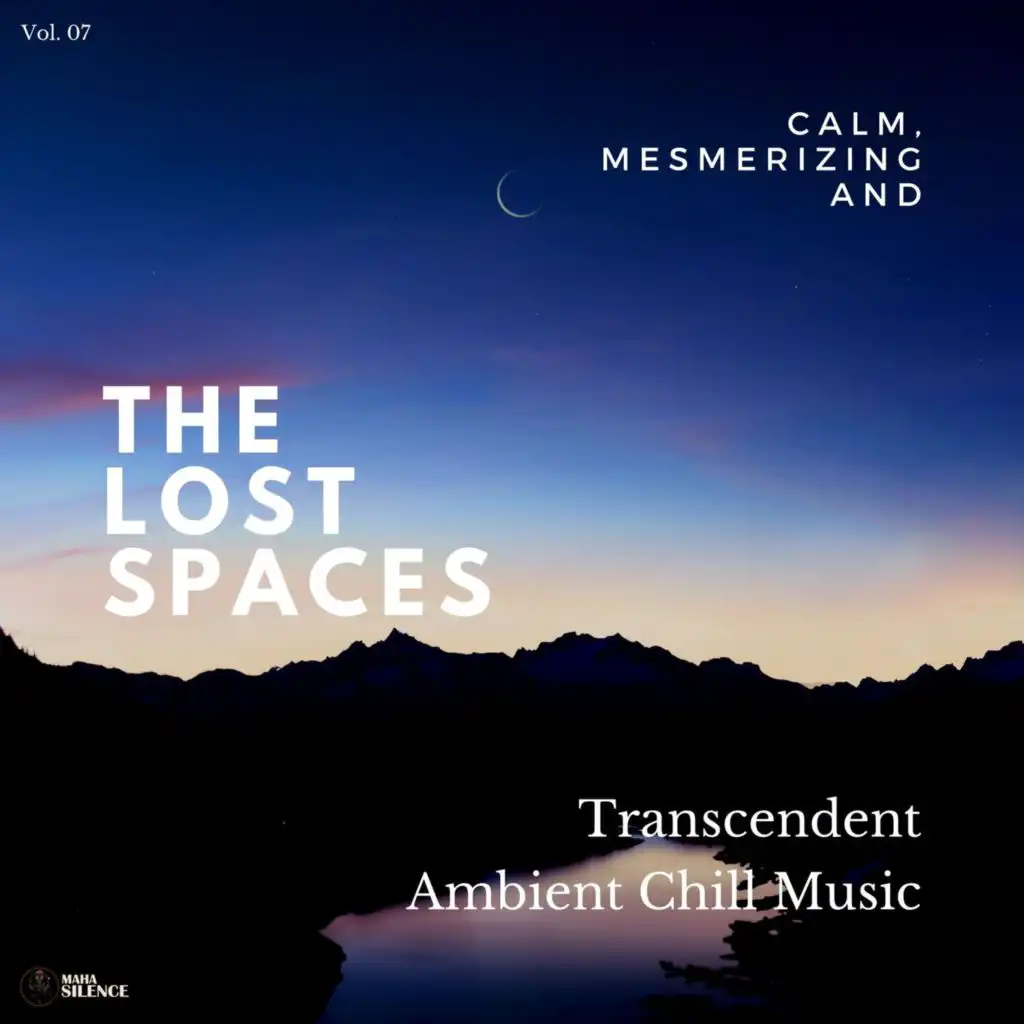 The Lost Spaces - Calm, Mesmerizing And Transcendent Ambient Chill Music - Vol. 07