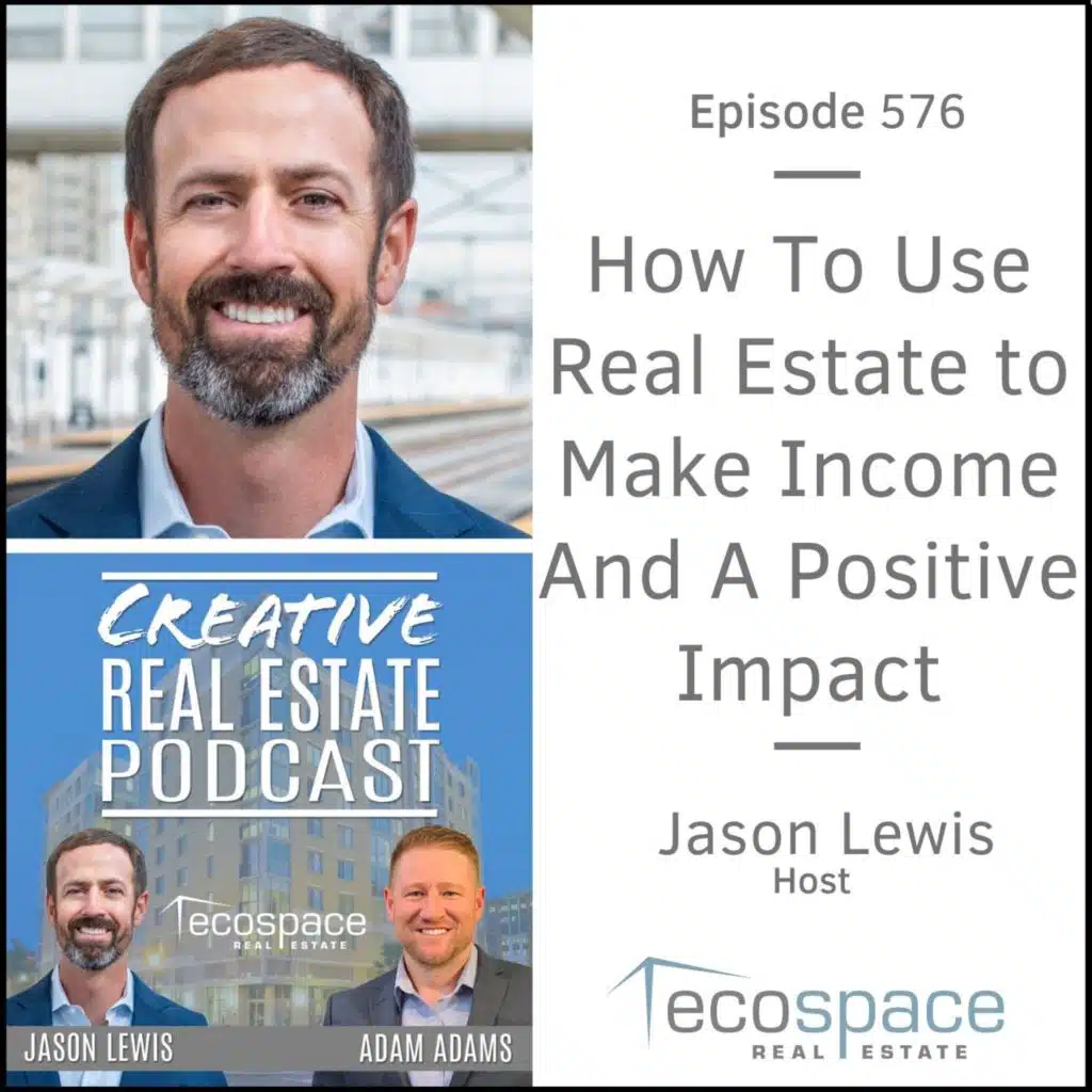 576 - How To Use Real Estate to Make Income and a Positive Impact