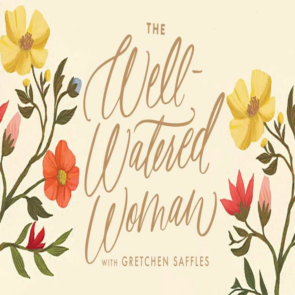 The Well-Watered Woman, with Gretchen Saffles, Ep 3