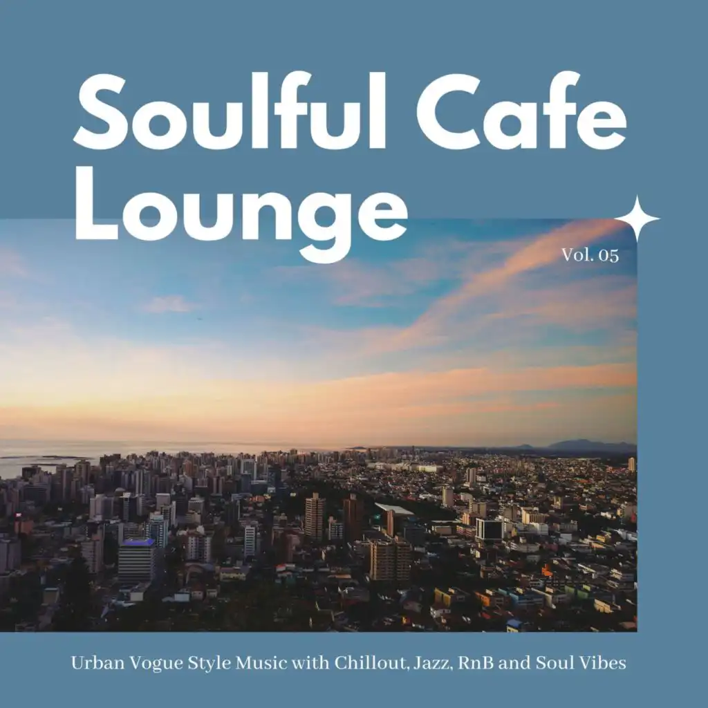 Soulful Cafe Lounge - Urban Vogue Style Music With Chillout, Jazz, RnB And Soul Vibes. Vol. 05
