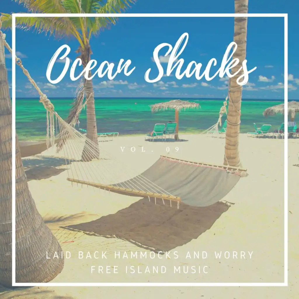 Ocean Shacks - Laid Back Hammocks And Worry Free Island Music, Vol. 09