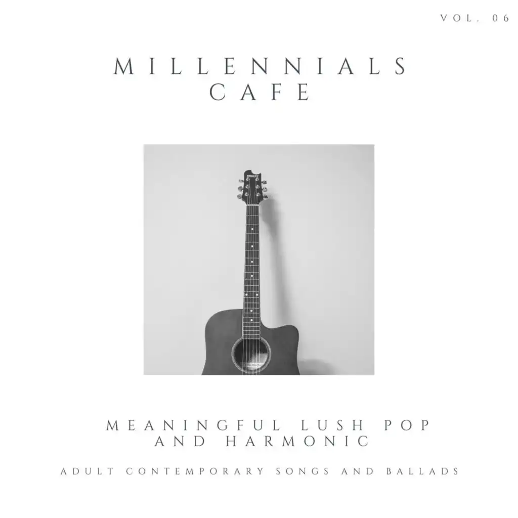 Millennials Cafe - Meaningful Lush Pop And Harmonic Adult Contemporary Songs And Ballads, Vol. 06