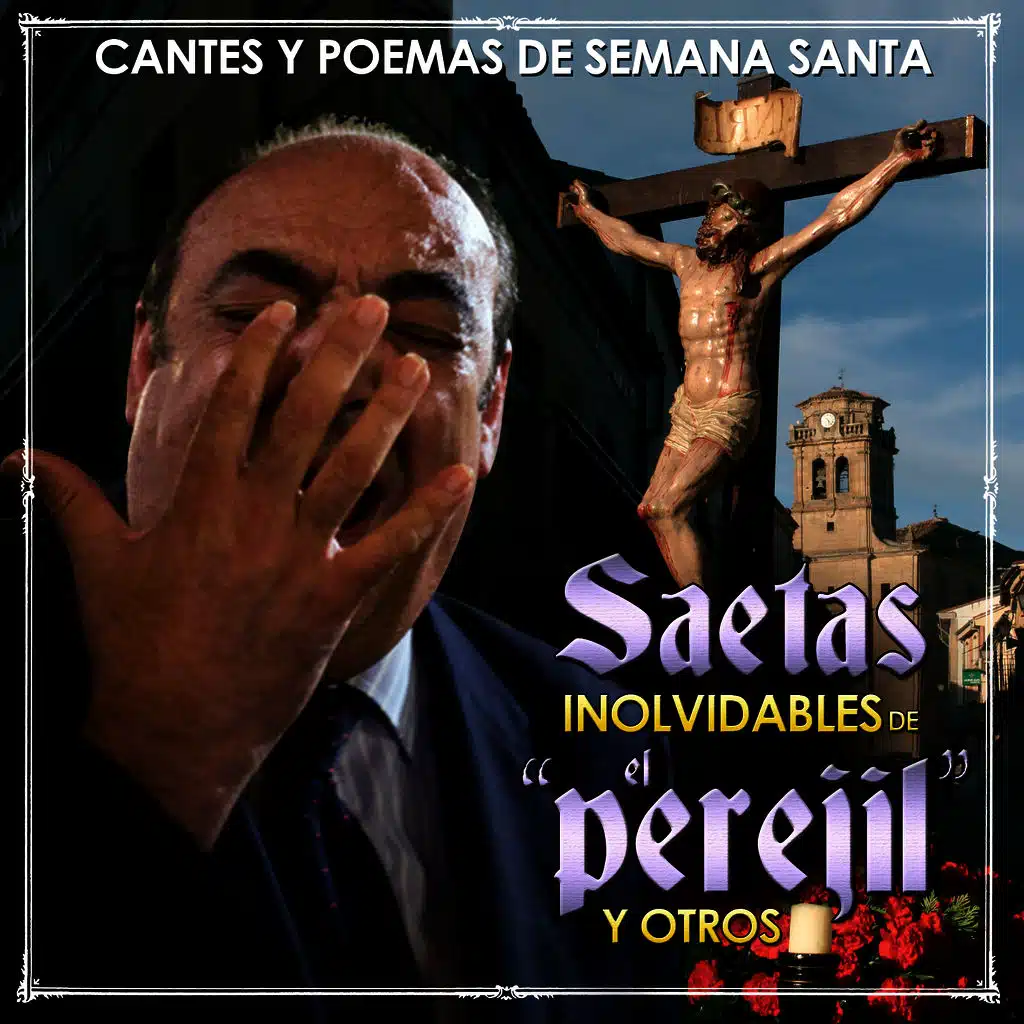 Saetas Inolvidables. El Peregil y Otros. Cantes y Poemas de Semana Santa. Marchas Procesionales