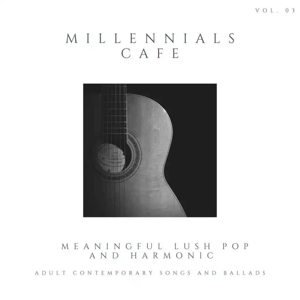 Millennials Cafe - Meaningful Lush Pop And Harmonic Adult Contemporary Songs And Ballads, Vol. 03