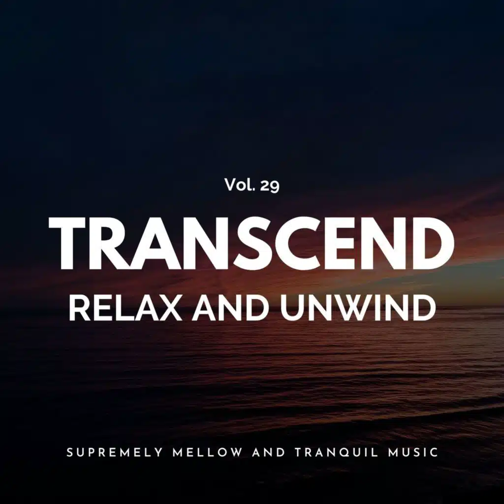 Transcend Relax And Unwind - Supremely Mellow And Tranquil Music, Vol. 29