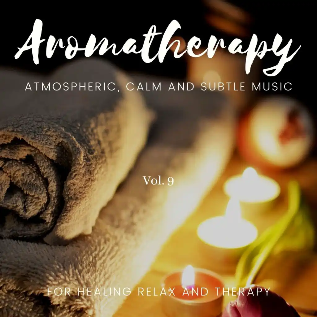 Aromatherapy - Atmospheric, Calm And Subtle Music For Healing Relax And Therapy, Vol. 9